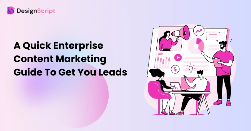 A Quick Enterprise Content Marketing Guide To Get You Leads