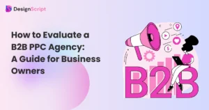 How to Evaluate and Choose the Best B2B PPC Agency for Your Business