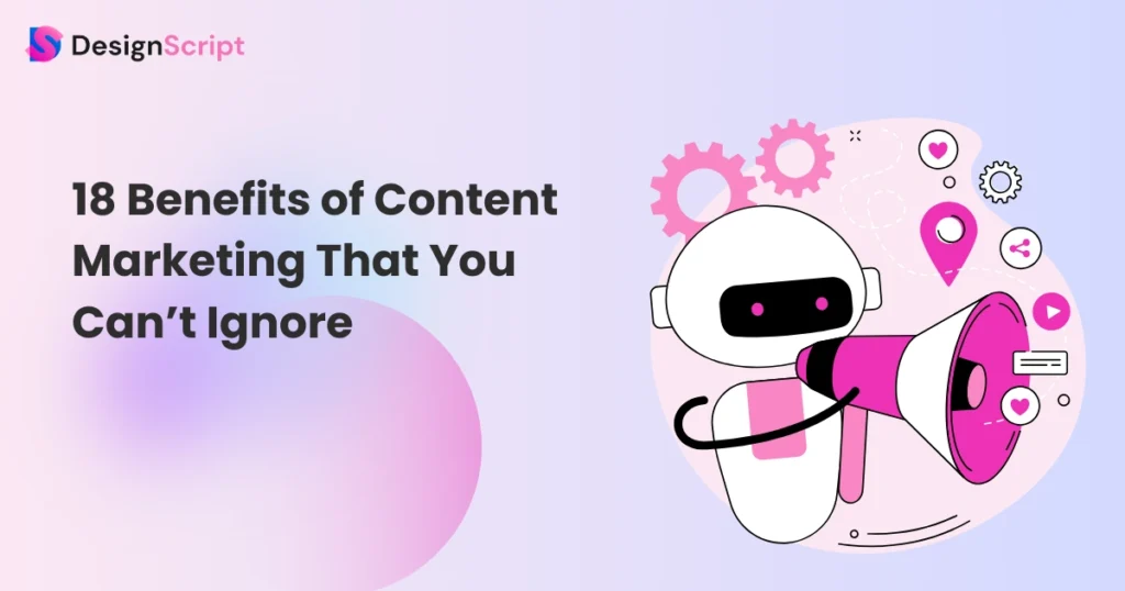 18 Benefits of Content Marketing That You Can’t Ignore